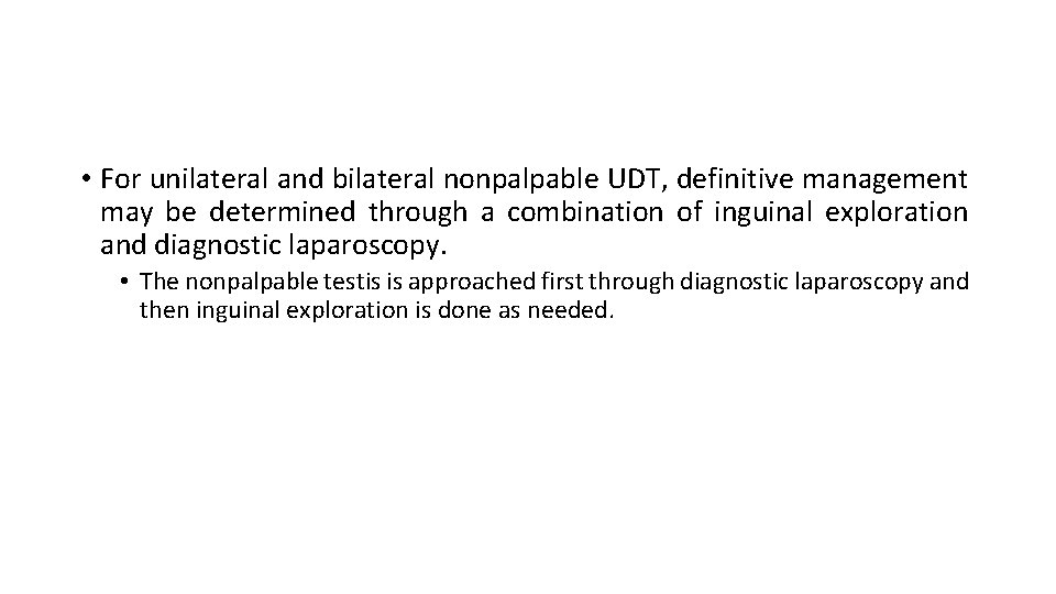  • For unilateral and bilateral nonpalpable UDT, definitive management may be determined through