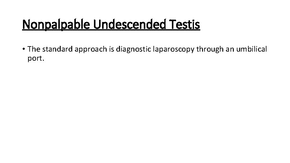 Nonpalpable Undescended Testis • The standard approach is diagnostic laparoscopy through an umbilical port.