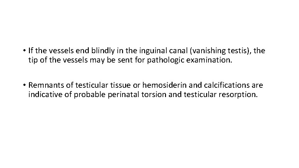  • If the vessels end blindly in the inguinal canal (vanishing testis), the