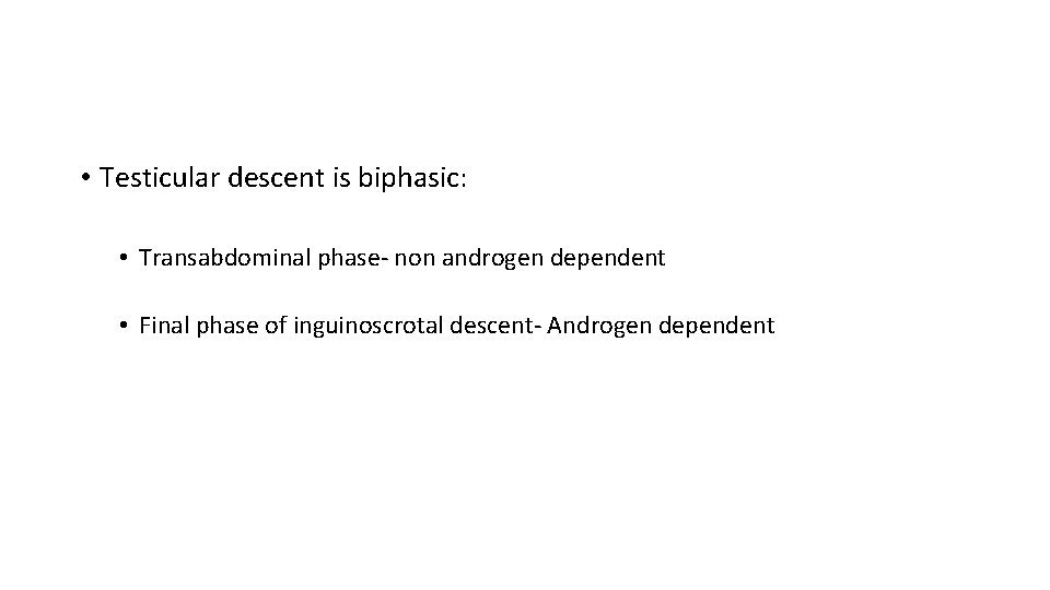  • Testicular descent is biphasic: • Transabdominal phase- non androgen dependent • Final