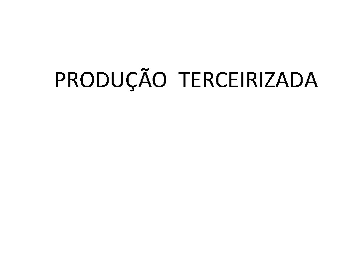  PRODUÇÃO TERCEIRIZADA 