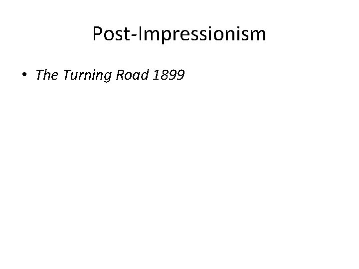 Post-Impressionism • The Turning Road 1899 