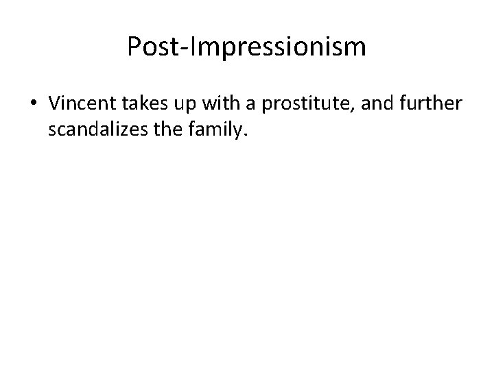 Post-Impressionism • Vincent takes up with a prostitute, and further scandalizes the family. 