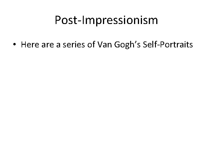 Post-Impressionism • Here a series of Van Gogh’s Self-Portraits 
