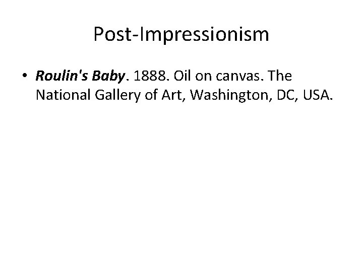 Post-Impressionism • Roulin's Baby. 1888. Oil on canvas. The National Gallery of Art, Washington,