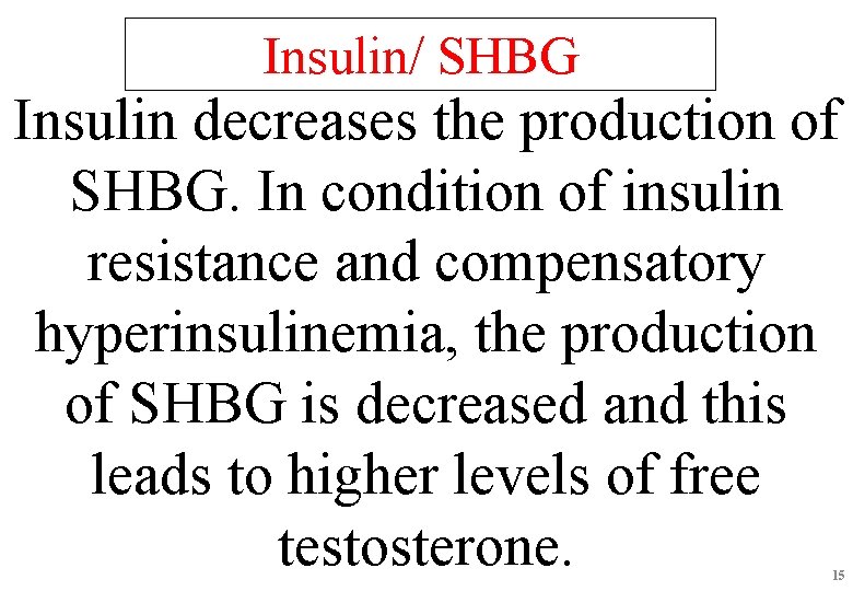 Insulin/ SHBG Insulin decreases the production of SHBG. In condition of insulin resistance and