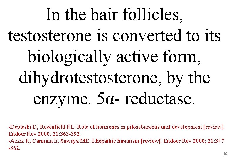 In the hair follicles, testosterone is converted to its biologically active form, dihydrotestosterone, by