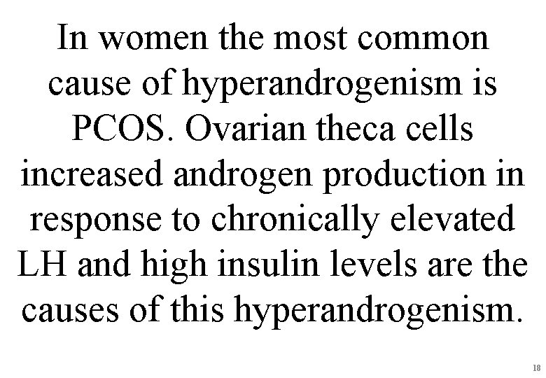 In women the most common cause of hyperandrogenism is PCOS. Ovarian theca cells increased