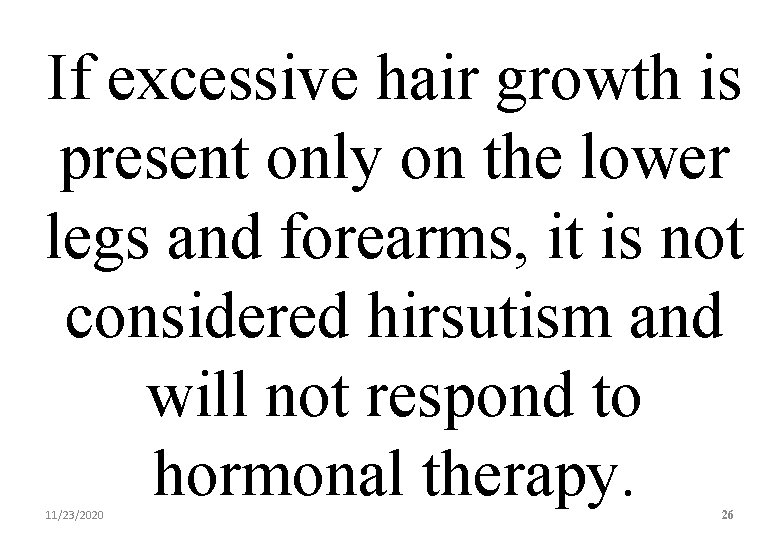 If excessive hair growth is present only on the lower legs and forearms, it