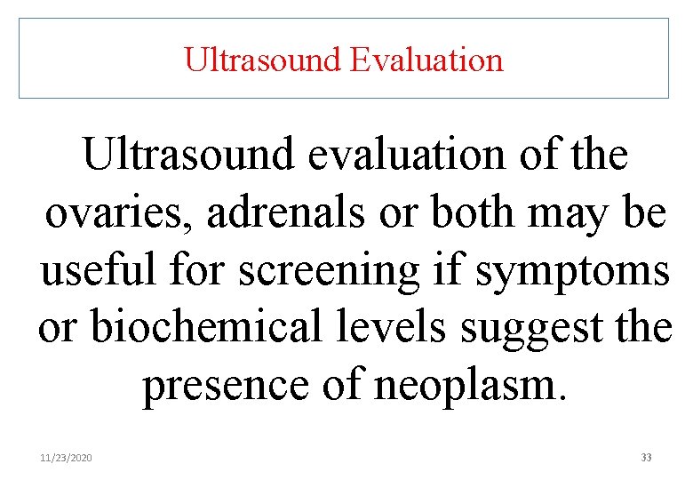 Ultrasound Evaluation Ultrasound evaluation of the ovaries, adrenals or both may be useful for