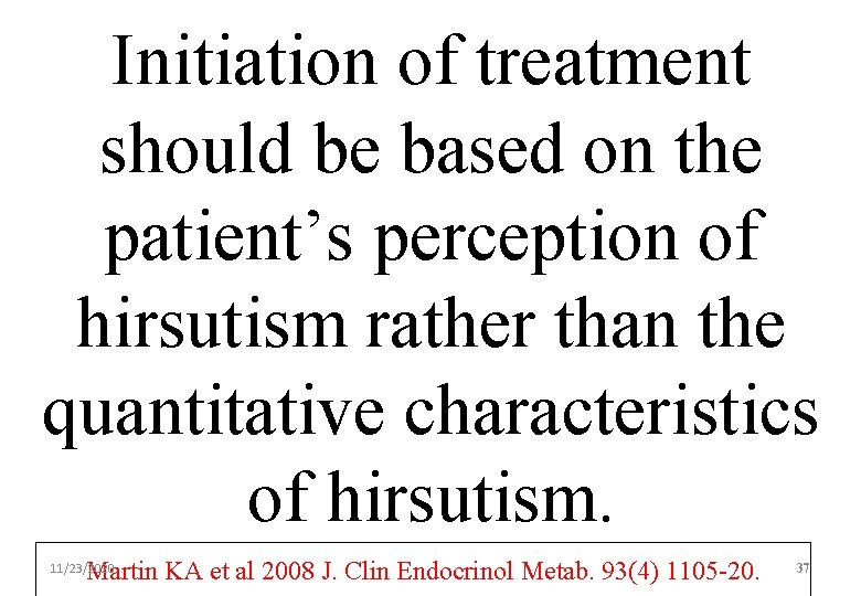 Initiation of treatment should be based on the patient’s perception of hirsutism rather than