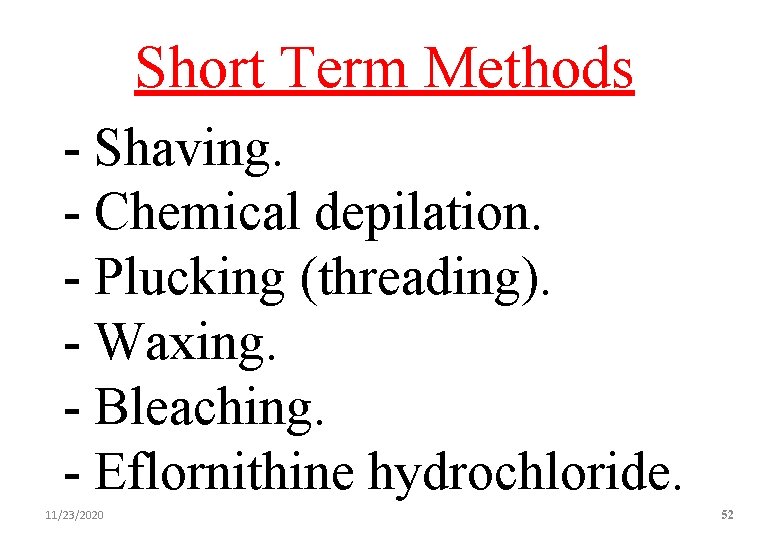  Short Term Methods - Shaving. - Chemical depilation. - Plucking (threading). - Waxing.