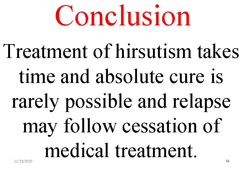 Conclusion Treatment of hirsutism takes time and absolute cure is rarely possible and relapse