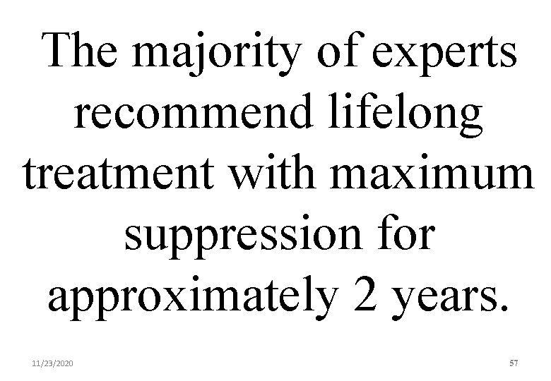  The majority of experts recommend lifelong treatment with maximum suppression for approximately 2
