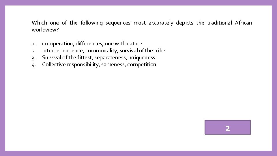 Which one of the following sequences most accurately depicts the traditional African worldview? 1.