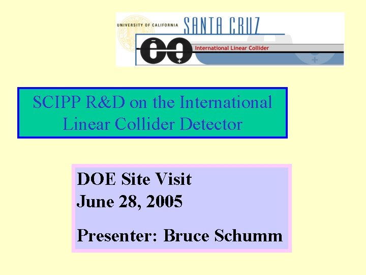 SCIPP R&D on the International Linear Collider Detector DOE Site Visit June 28, 2005