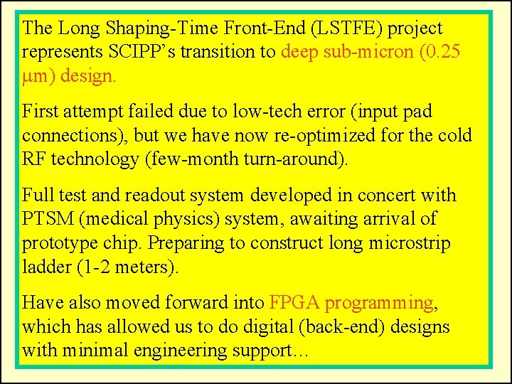 The Long Shaping-Time Front-End (LSTFE) project represents SCIPP’s transition to deep sub-micron (0. 25