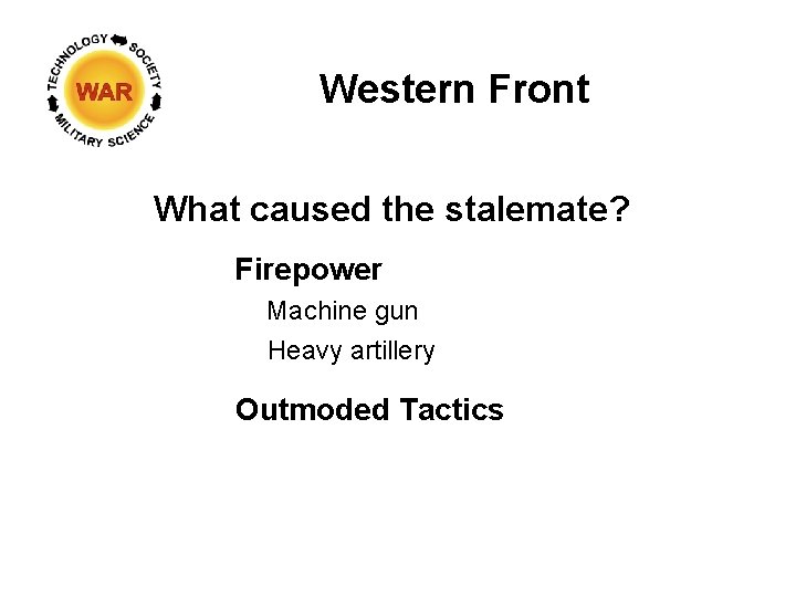 Western Front What caused the stalemate? Firepower Machine gun Heavy artillery Outmoded Tactics 