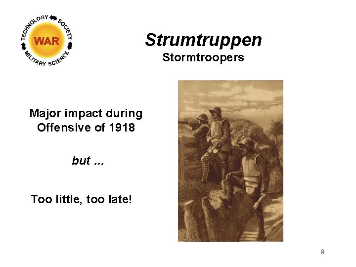 Strumtruppen Stormtroopers Major impact during Offensive of 1918 but … Too little, too late!