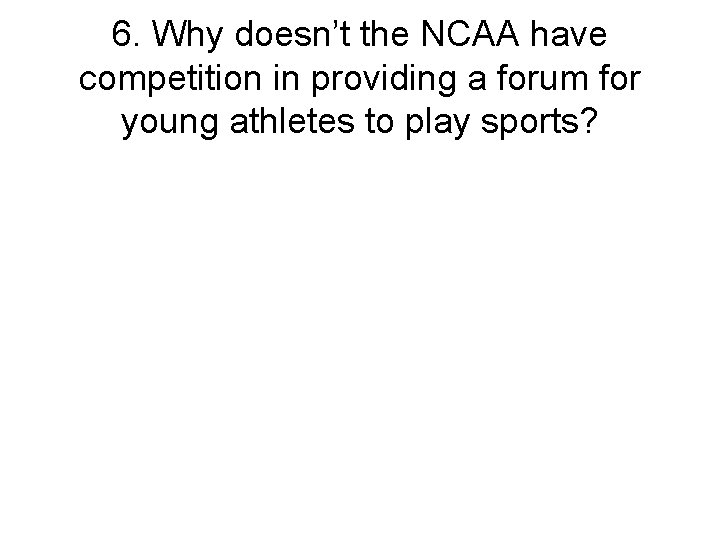 6. Why doesn’t the NCAA have competition in providing a forum for young athletes