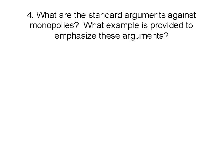 4. What are the standard arguments against monopolies? What example is provided to emphasize