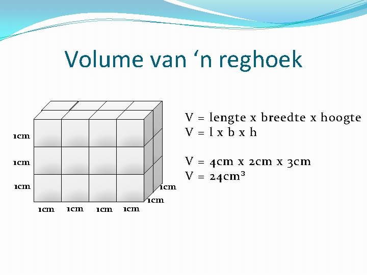 Volume van ‘n reghoek V = lengte x breedte x hoogte V = l