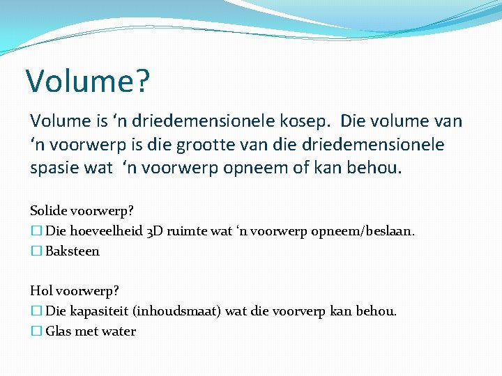 Volume? Volume is ‘n driedemensionele kosep. Die volume van ‘n voorwerp is die grootte