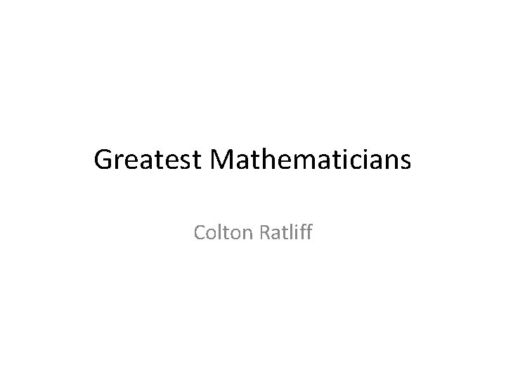 Greatest Mathematicians Colton Ratliff 