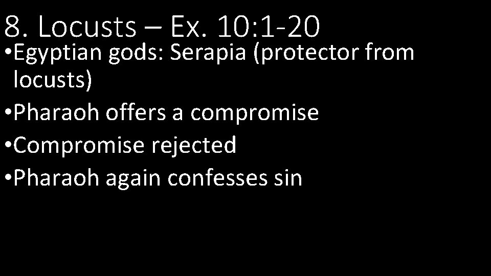 8. Locusts – Ex. 10: 1 -20 • Egyptian gods: Serapia (protector from locusts)