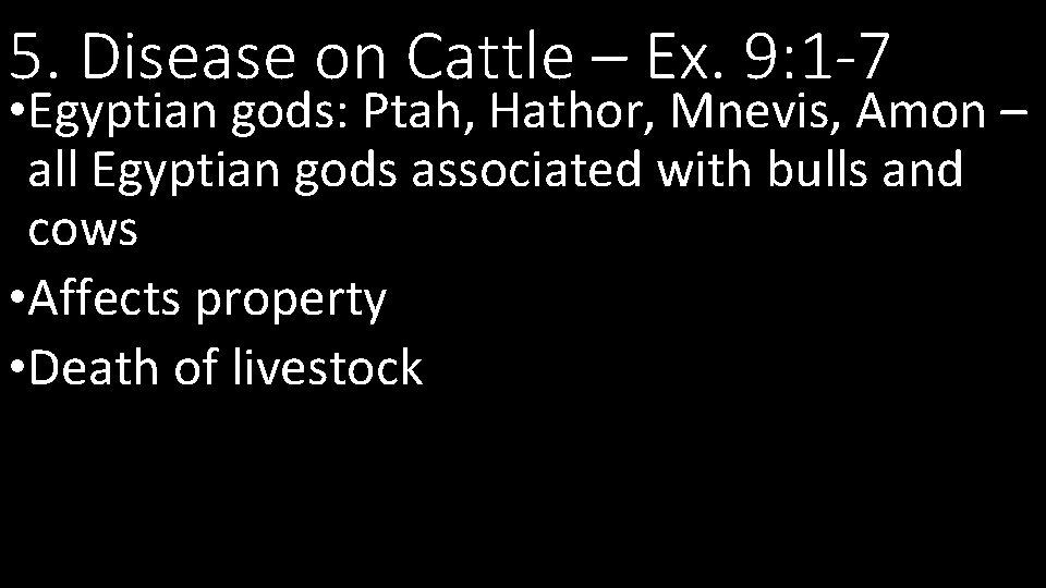 5. Disease on Cattle – Ex. 9: 1 -7 • Egyptian gods: Ptah, Hathor,