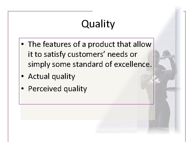Quality • The features of a product that allow it to satisfy customers’ needs Quality • The features of a product that allow it to satisfy customers’ needs
