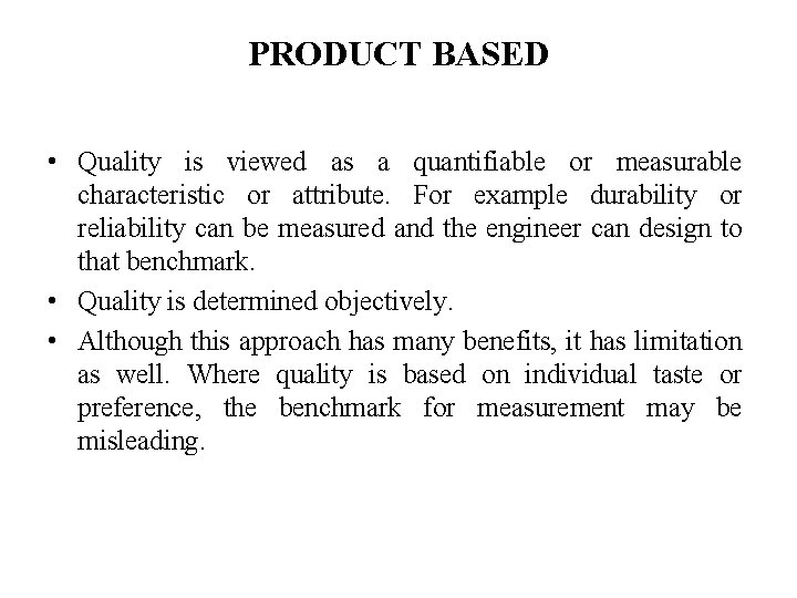 PRODUCT BASED • Quality is viewed as a quantifiable or measurable characteristic or attribute. PRODUCT BASED • Quality is viewed as a quantifiable or measurable characteristic or attribute.