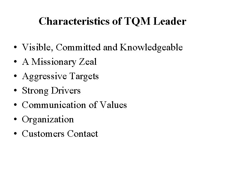 Characteristics of TQM Leader • • Visible, Committed and Knowledgeable A Missionary Zeal Aggressive Characteristics of TQM Leader • • Visible, Committed and Knowledgeable A Missionary Zeal Aggressive