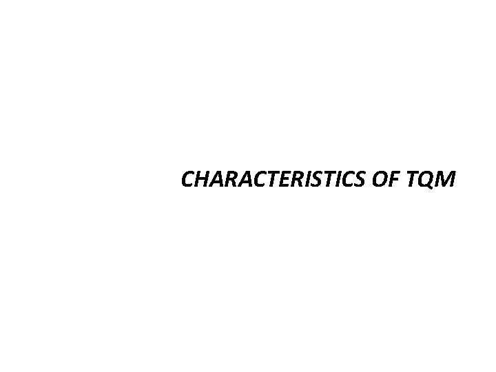 CHARACTERISTICS OF TQM CHARACTERISTICS OF TQM
