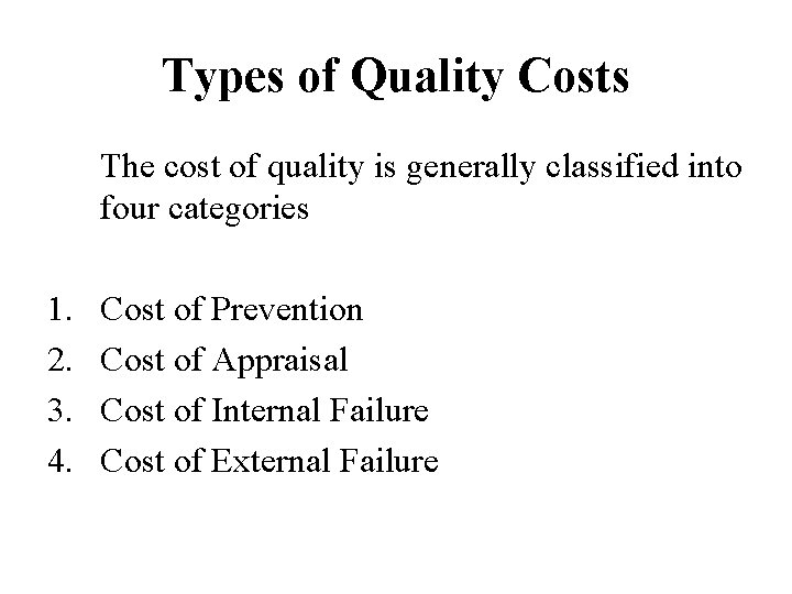 Types of Quality Costs The cost of quality is generally classified into four categories Types of Quality Costs The cost of quality is generally classified into four categories