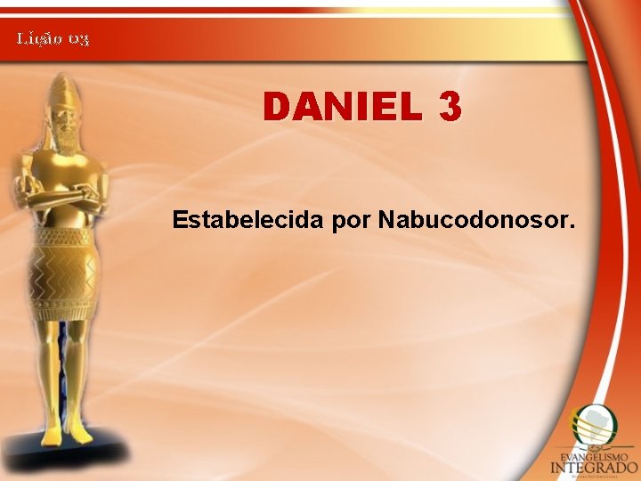 Lição 03 DANIEL 3 Estabelecida por Nabucodonosor. 