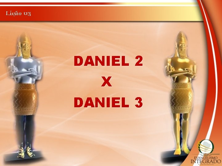 Lição 03 DANIEL 2 X DANIEL 3 