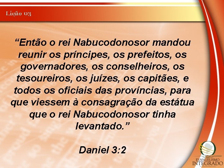 Lição 03 “Então o rei Nabucodonosor mandou reunir os príncipes, os prefeitos, os governadores,