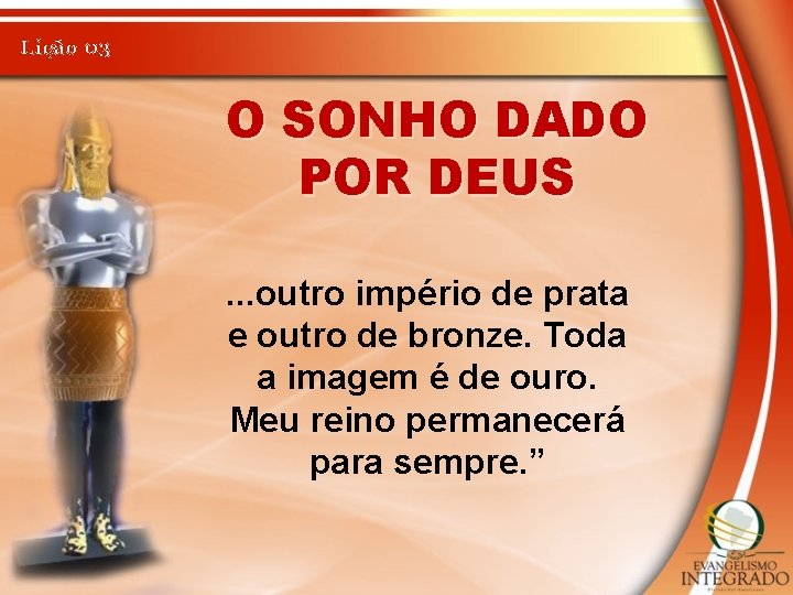 Lição 03 O SONHO DADO POR DEUS. . . outro império de prata e