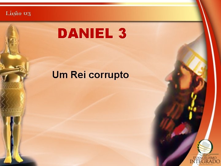 Lição 03 DANIEL 3 Um Rei corrupto 