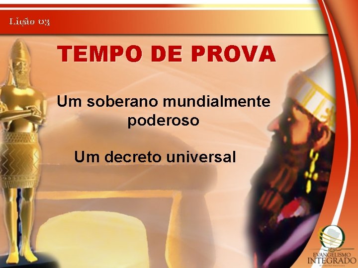 Lição 03 TEMPO DE PROVA Um soberano mundialmente poderoso Um decreto universal 