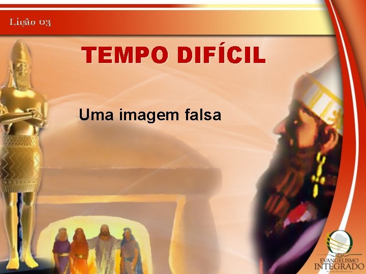 Lição 03 TEMPO DIFÍCIL Uma imagem falsa 