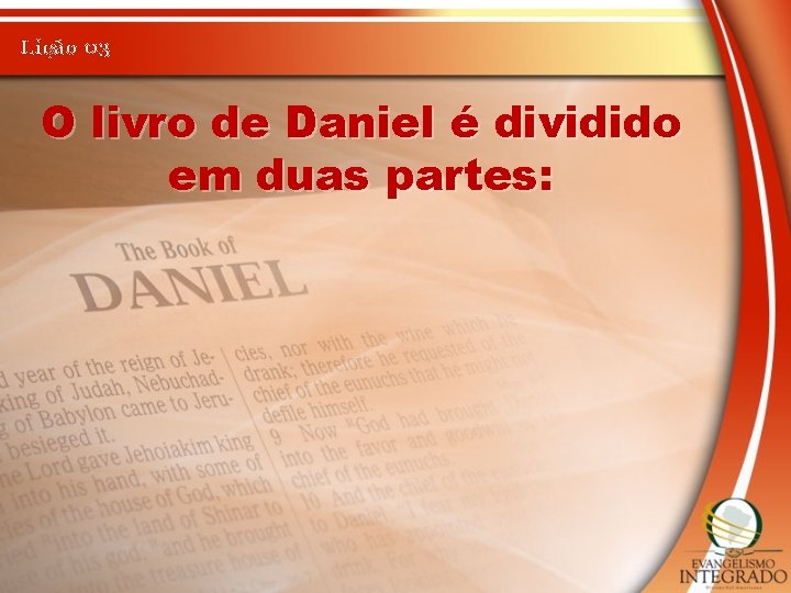 Lição 03 O livro de Daniel é dividido em duas partes: 