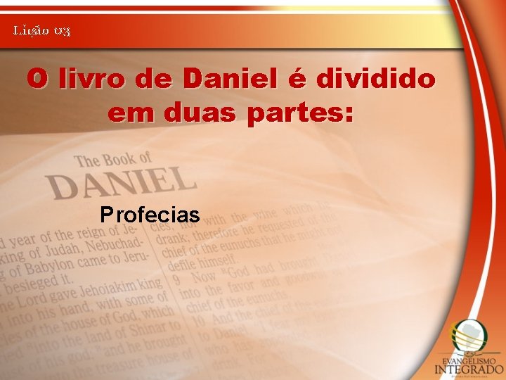 Lição 03 O livro de Daniel é dividido em duas partes: Profecias 