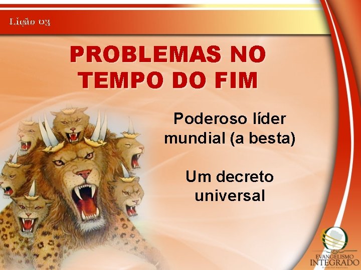 Lição 03 PROBLEMAS NO TEMPO DO FIM Poderoso líder mundial (a besta) Um decreto