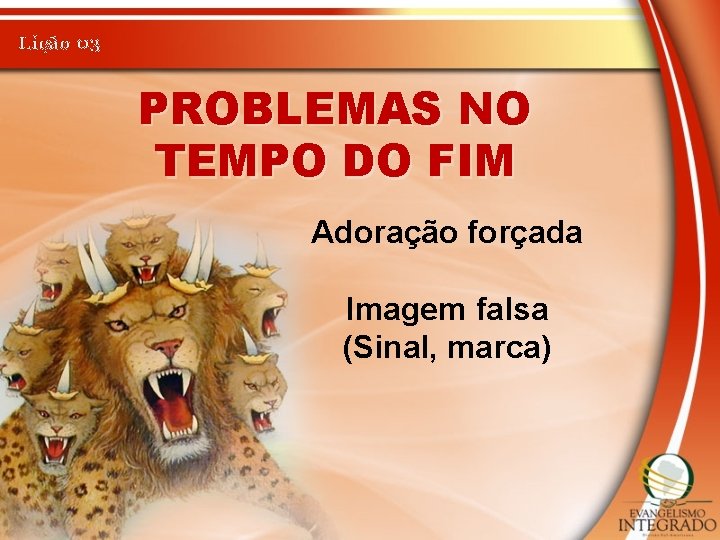 Lição 03 PROBLEMAS NO TEMPO DO FIM Adoração forçada Imagem falsa (Sinal, marca) 