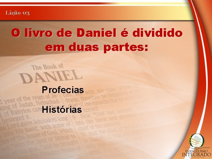 Lição 03 O livro de Daniel é dividido em duas partes: Profecias Histórias 