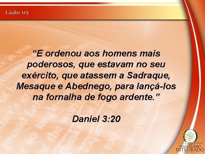 Lição 03 “E ordenou aos homens mais poderosos, que estavam no seu exército, que