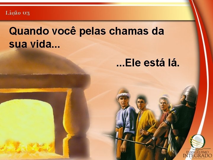 Lição 03 Quando você pelas chamas da sua vida. . . Ele está lá.