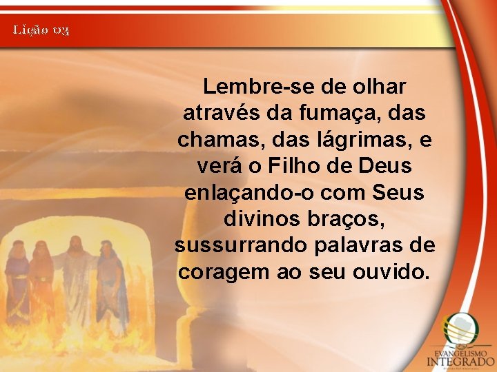 Lição 03 Lembre-se de olhar através da fumaça, das chamas, das lágrimas, e verá